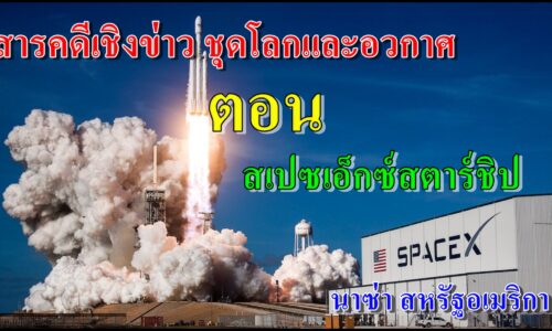 สารคดีเชิงข่าว ชุดโลกและอวกาศ ตอน สเปซเอ็กซ์สตาร์ชิป