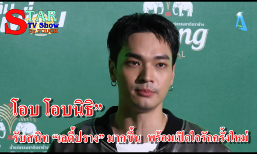 โอบ โอบนิธิ” รับสนิท “เลดี้ปราง” มากขึ้น พร้อมเปิดใจรักครั้งใหม่
