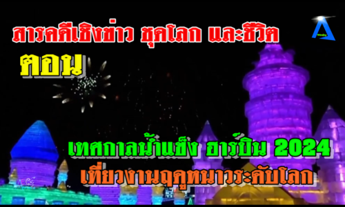 สารคดีเชิงข่าว ชุดโลก และชีวิต ตอน เทศกาลน้ำแข็ง ฮาร์บิน 2024 เที่ยวงานฤดูหนาวระดับโลก